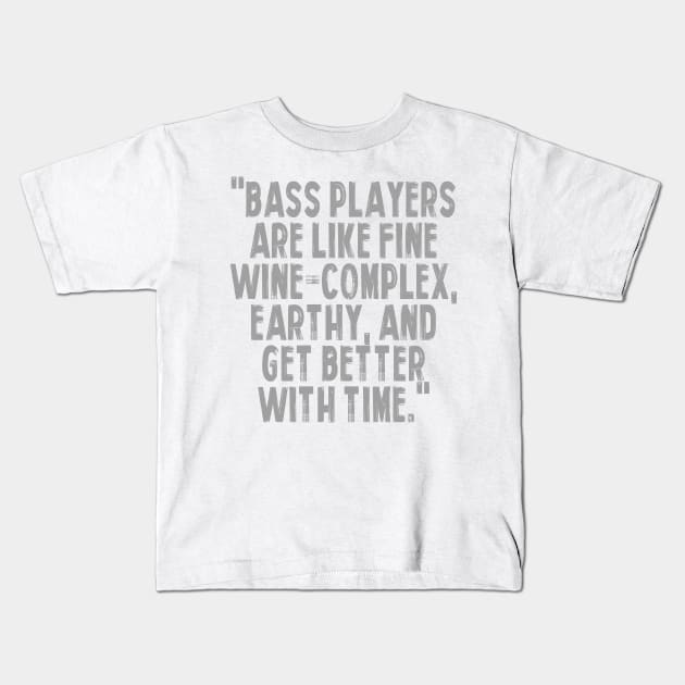 "Bass players are like fine wine – complex, earthy, and get better with time." Kids T-Shirt by Monos Kromaticos Graphic Studio